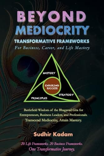 Beyond Mediocrity: Transformative Frameworks for Business, Career, and Life Mastery